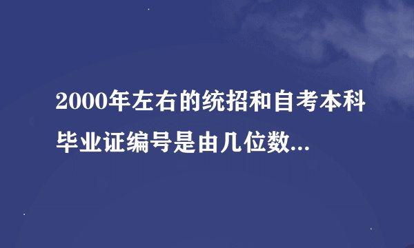 2000年左右的统招和自考本科毕业证编号是由几位数构成？分别代表什么含义?这个编号是学校自已编的吗？