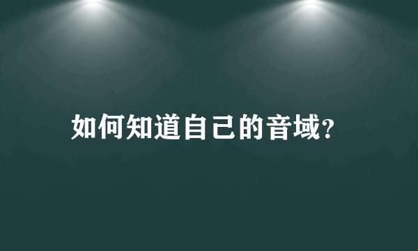 如何知道自己的音域？