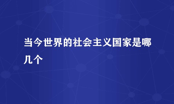 当今世界的社会主义国家是哪几个