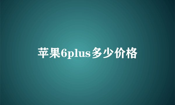 苹果6plus多少价格