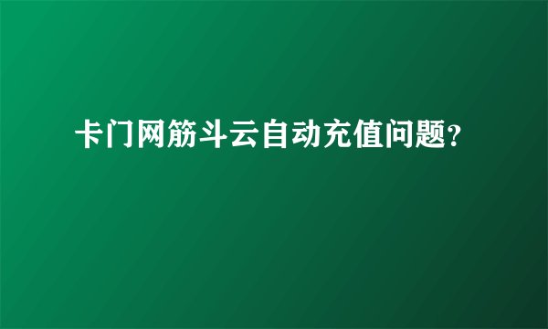 卡门网筋斗云自动充值问题？