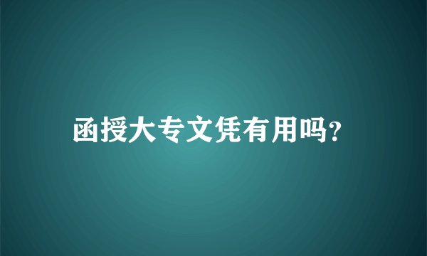 函授大专文凭有用吗？