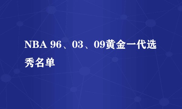 NBA 96、03、09黄金一代选秀名单