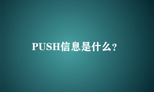 PUSH信息是什么？