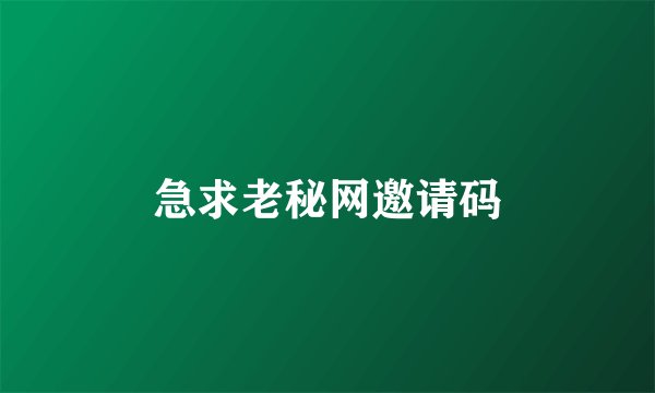 急求老秘网邀请码