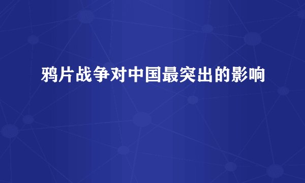 鸦片战争对中国最突出的影响