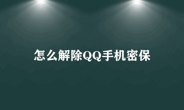 怎么解除QQ手机密保