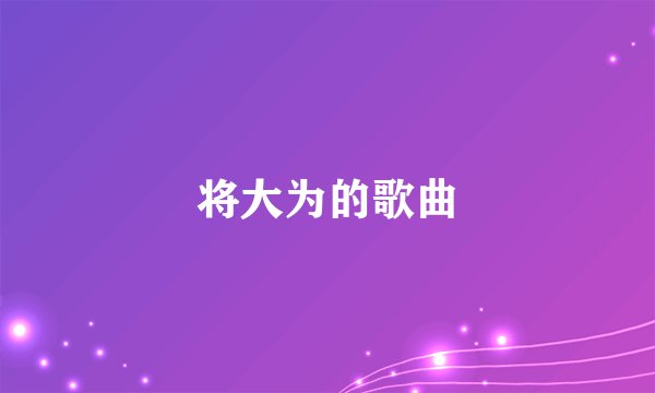 将大为的歌曲