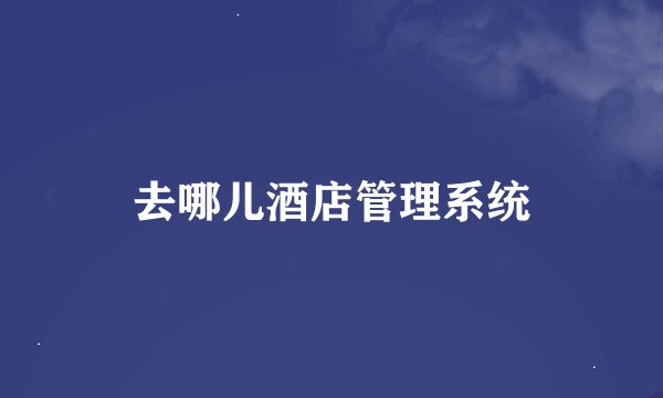 去哪儿酒店管理系统