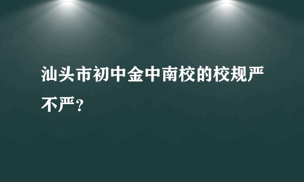 汕头市初中金中南校的校规严不严？