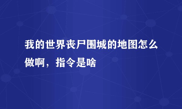 我的世界丧尸围城的地图怎么做啊，指令是啥