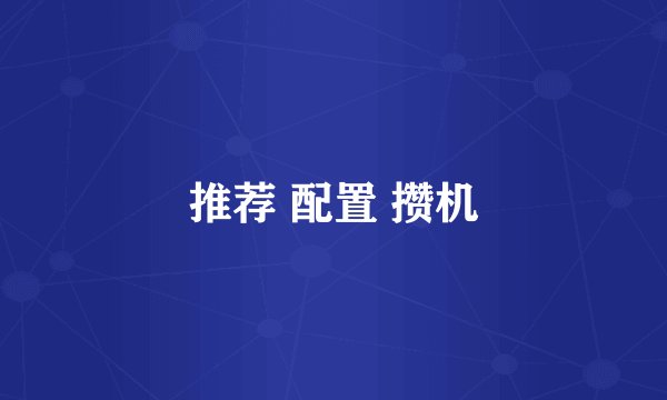推荐 配置 攒机