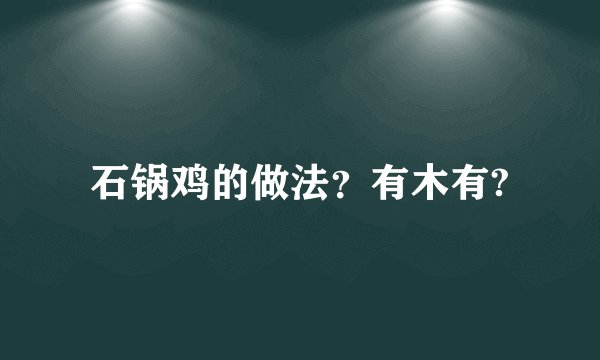 石锅鸡的做法？有木有?