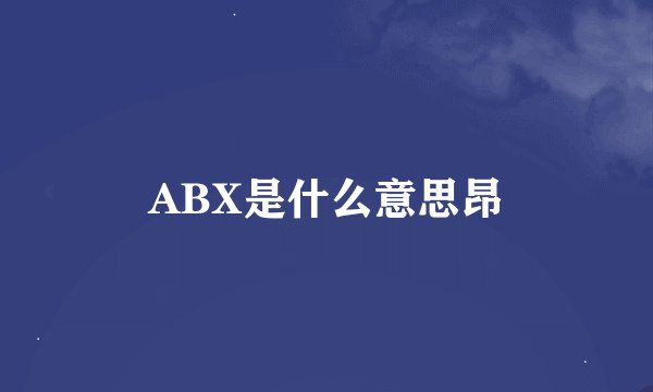 ABX是什么意思昂