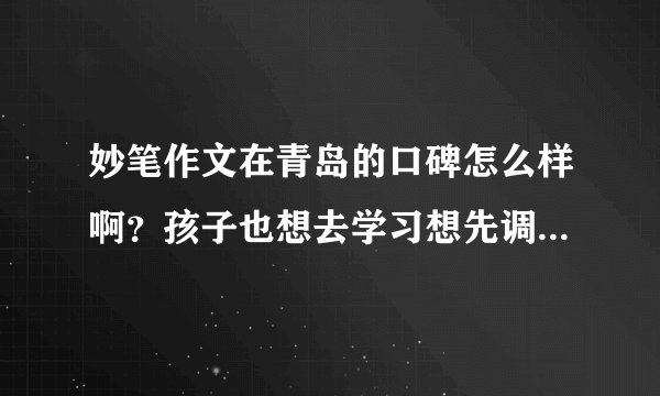 妙笔作文在青岛的口碑怎么样啊？孩子也想去学习想先调查一下。