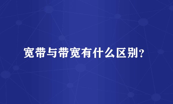 宽带与带宽有什么区别？