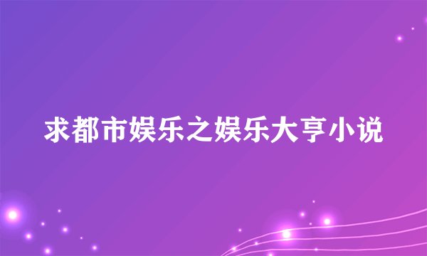 求都市娱乐之娱乐大亨小说