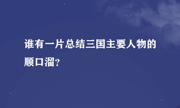 谁有一片总结三国主要人物的顺口溜？