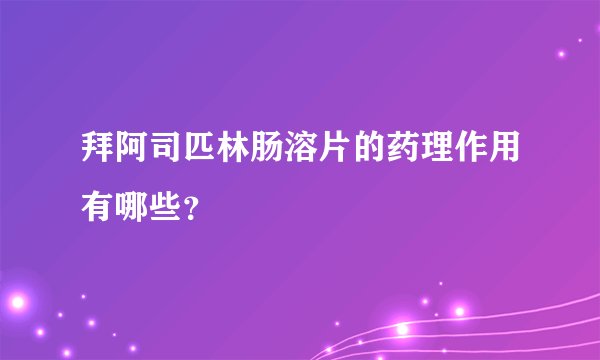 拜阿司匹林肠溶片的药理作用有哪些？