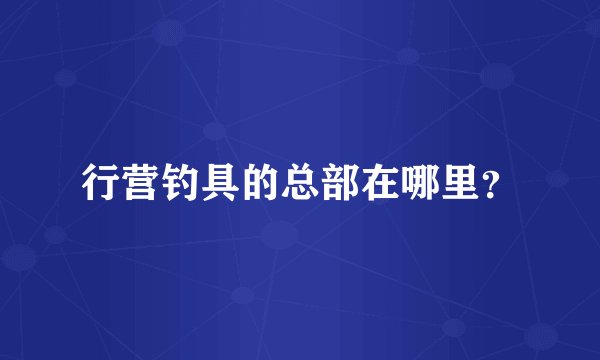 行营钓具的总部在哪里？