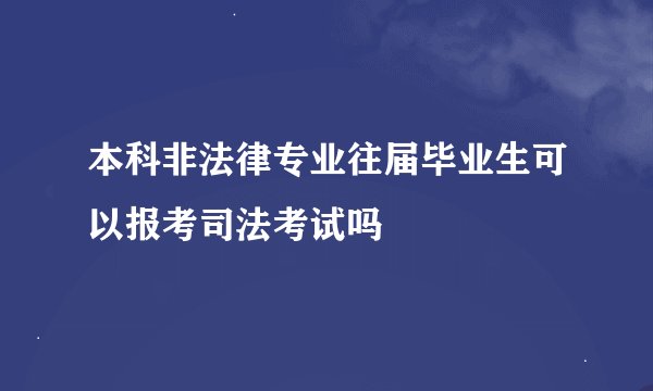 本科非法律专业往届毕业生可以报考司法考试吗