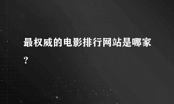 最权威的电影排行网站是哪家？