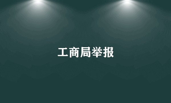工商局举报