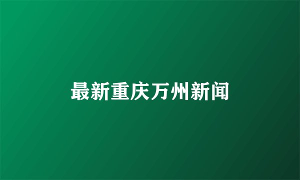 最新重庆万州新闻