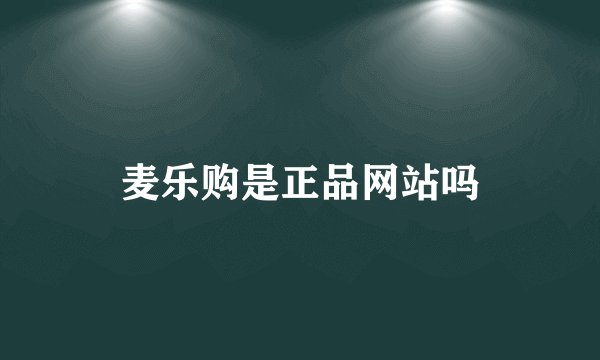 麦乐购是正品网站吗