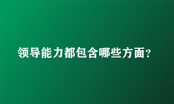 领导能力都包含哪些方面？