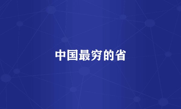中国最穷的省