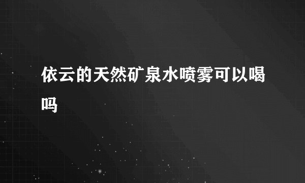 依云的天然矿泉水喷雾可以喝吗