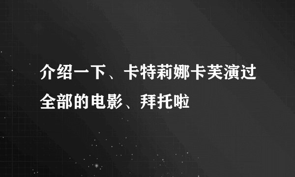 介绍一下、卡特莉娜卡芙演过全部的电影、拜托啦