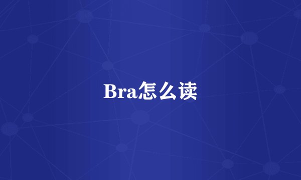 Bra怎么读