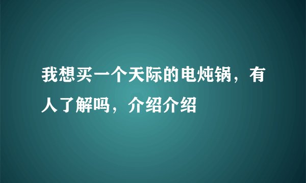 我想买一个天际的电炖锅，有人了解吗，介绍介绍