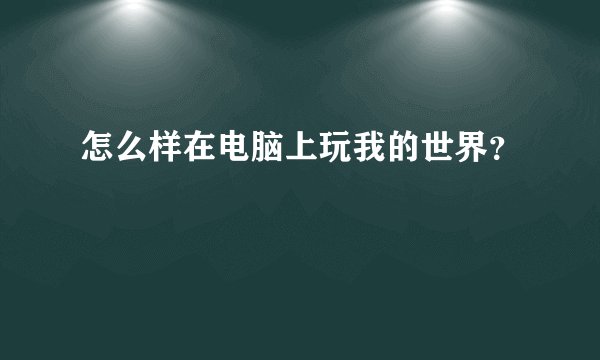 怎么样在电脑上玩我的世界？