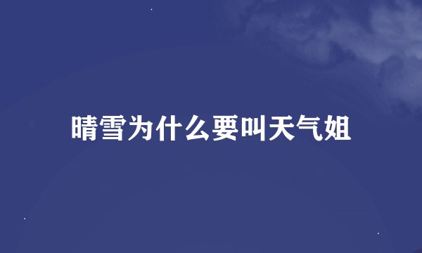 晴雪为什么要叫天气姐