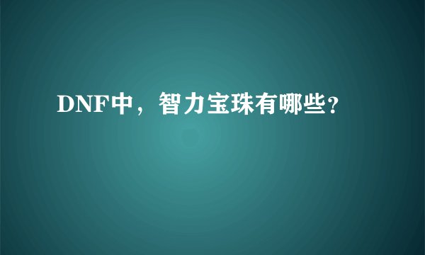 DNF中，智力宝珠有哪些？