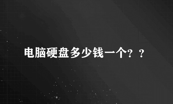 电脑硬盘多少钱一个？？
