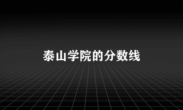 泰山学院的分数线