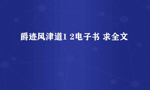 爵迹风津道1 2电子书 求全文