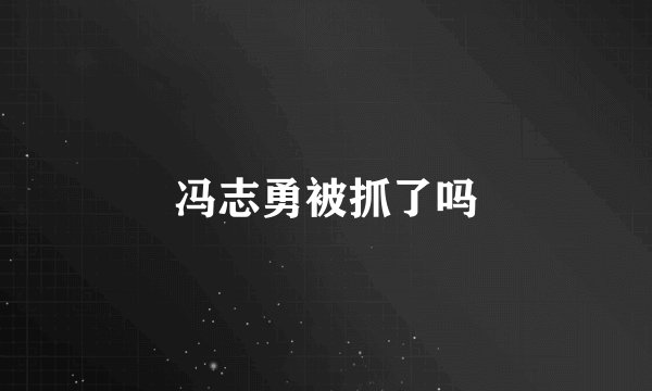 冯志勇被抓了吗