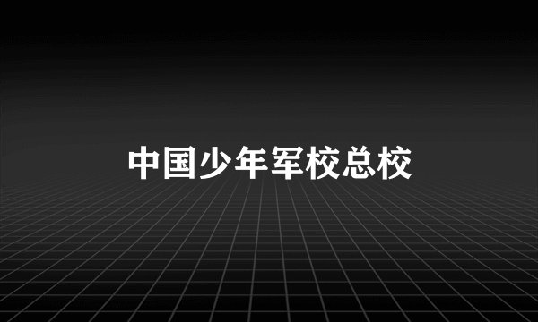 中国少年军校总校