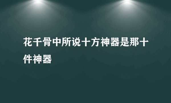 花千骨中所说十方神器是那十件神器