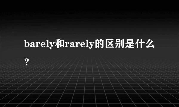 barely和rarely的区别是什么？
