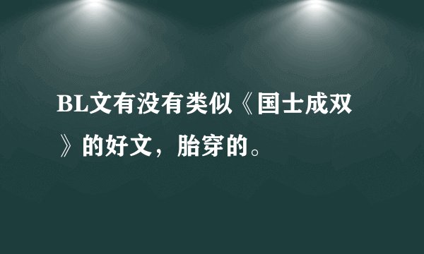 BL文有没有类似《国士成双》的好文，胎穿的。