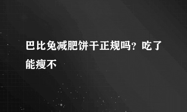 巴比兔减肥饼干正规吗？吃了能瘦不
