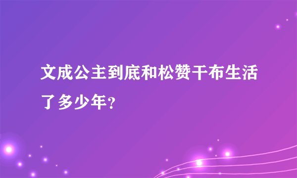 文成公主到底和松赞干布生活了多少年？