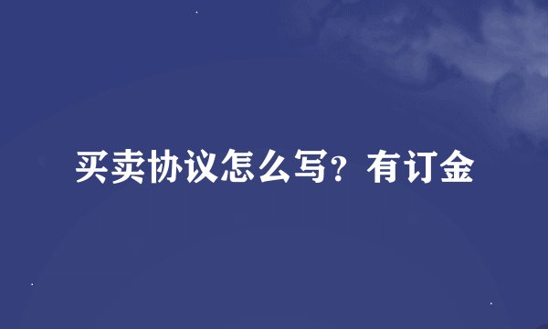 买卖协议怎么写？有订金