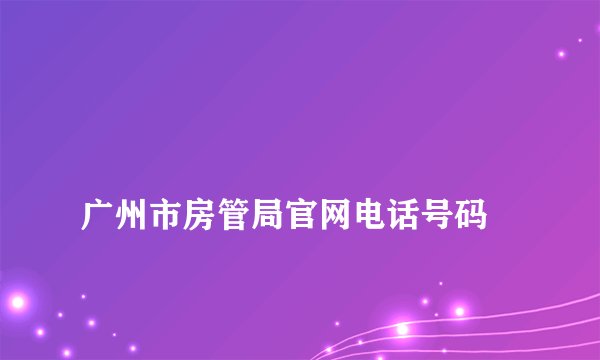 
广州市房管局官网电话号码

